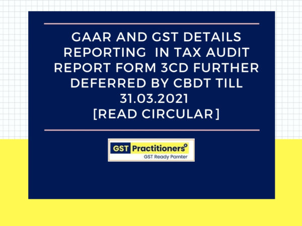 GAAR AND GST DETAILS IN TAX AUDIT REPORT FORM 3CD FURTHER DEFERRED BY CBDT [Read Circular]